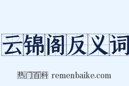 云锦阁反义词是什么意思的图片